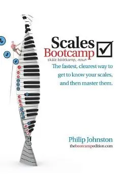 Scales Bootcamp: The fastest, clearest way to get to know your scales, and then master them. - Philip A. Johnston