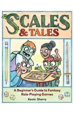 Scales & Tales: A Beginner's Guide to Fantasy Role-Playing Games - Kevin Sherry