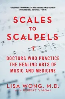 Scales to Scalpels: Doctors Who Practice the Healing Arts of Music and Medicine, Paperback/Lisa Wong
