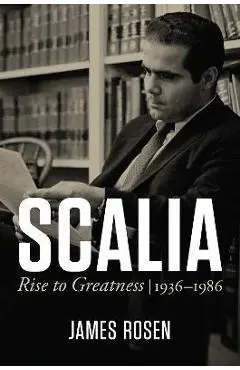 Scalia: Rise to Greatness, 1936 to 1986 - James Rosen