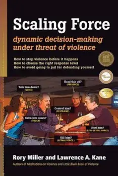 Scaling Force: Dynamic Decision Making Under Threat of Violence, Paperback/Rory Miller