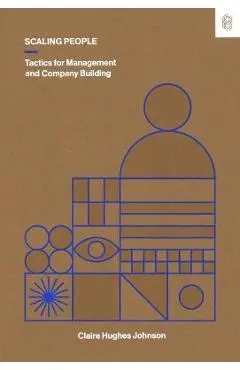 Scaling People: Tactics for Management and Company Building - Claire Hughes Johnson