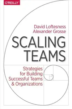 Scaling Teams: Strategies for Building Successful Teams and Organizations, Paperback/Alexander Grosse