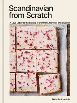 Scandinavian from Scratch. A Love Letter to the Baking of Denmark, Norway, and Sweden [A Baking Book], Hardback/Nichole Accettola