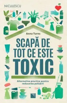 Scapa de tot ce este toxic. Alternative practice pentru reducerea poluarii/Anna Turns