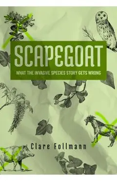 Scapegoat: What the Story about Invasive Species Gets Wrong - Clare Follmann