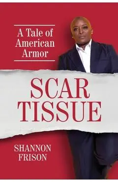 Scar Tissue: A Tale of American Armor - Shannon Frison
