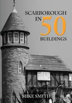 Scarborough in 50 Buildings, Paperback/Mike Smith
