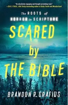 Scared by the Bible: The Roots of Horror in Scripture - Brandon R. Grafius