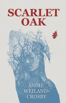 Scarlet Oak, Paperback/Angie Weiland-Crosby