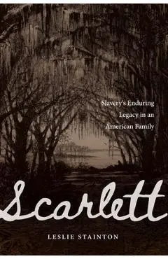 Scarlett: Slavery's Enduring Legacy in an American Family - Leslie Stainton
