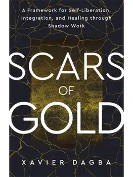 Scars of Gold. A Framework for Self-Liberation, Integration and Healing through Shadow Work, Paperback/Xavier Dagba