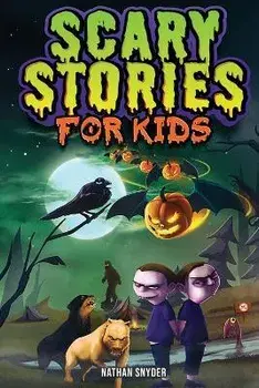 Scary Stories for Kids: Spine-Tingling Tales for Brave Kids Who Like Spooky Stories, Paperback/Nathan Snyder