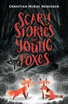 Scary Stories for Young Foxes, Paperback/Christian McKay Heidicker