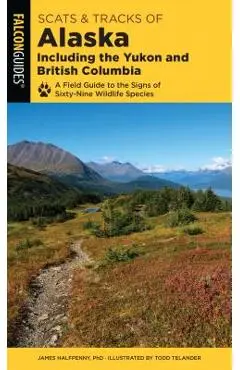 Scats and Tracks of Alaska Including the Yukon and British Columbia: A Field Guide to the Signs of Sixty-Nine Wildlife Species - James Halfpenny