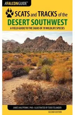 Scats and Tracks of the Desert Southwest: A Field Guide to the Signs of 70 Wildlife Species, Second Edition - James Halfpenny