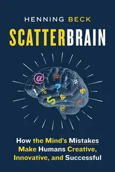 Scatterbrain: How the Mind's Mistakes Make Humans Creative, Innovative, and Successful, Paperback/Henning Beck