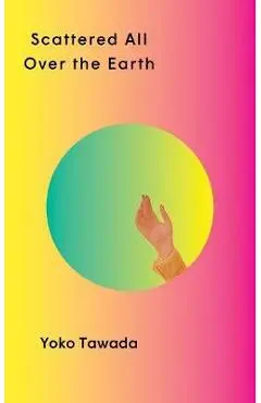 Scattered All Over the Earth - Yoko Tawada