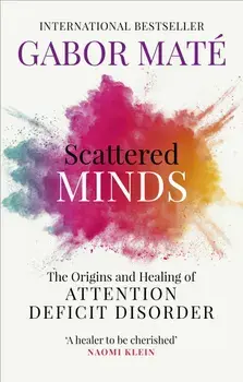 Scattered Minds : The Origins and Healing of Attention Deficit Disorder/Dr Gabor Mate