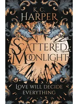 Scattered Moonlight. The raging hot conclusion to this romantasy trilogy, Paperback/K.C. Harper