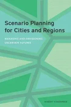 Scenario Planning for Cities and Regions: Managing and Envisioning Uncertain Futures, Paperback/Robert Goodspeed