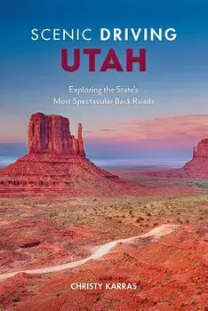 Scenic Driving Utah: Exploring the State's Most Spectacular Back Roads, Paperback/Christy Karras