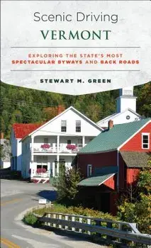 Scenic Driving Vermont: Exploring the State's Most Spectacular Byways and Back Roads, Paperback/Stewart M. Green