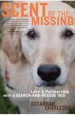 Scent of the Missing: Love and Partnership with a Search-And-Rescue Dog - Susannah Charleson