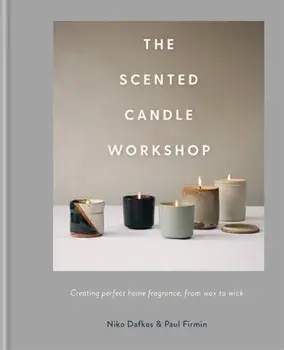 Scented Candle Workshop. Creating perfect home fragrance, from wax to wick, Hardback/Paul Firmin