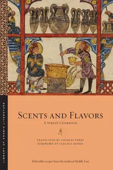Scents and Flavors: A Syrian Cookbook, Paperback/Charles Perry