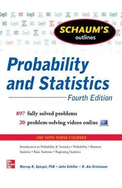 Schaum's Outline of Probability and Statistics, 4th Edition: 897 Solved Problems + 20 Videos - John J. Schiller