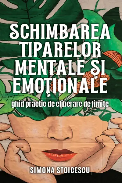 Schimbarea tiparelor mentale şi emoţionale : ghid practic de eliberare de limite