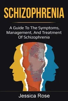 Schizophrenia: A Guide to the Symptoms, Management, and Treatment of Schizophrenia, Paperback/Jessica Rose