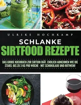 Schlanke Sirtfood Rezepte: Das groe Kochbuch zur Sirtuin Dit. Endlich abnehmen wie die Stars: Bis zu 3 kg pro Woche-mit Schokolade und Rotwein!, Hardcover/Ulrike Hochkamp