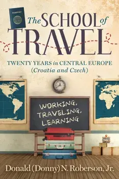 School of Travel. Twenty Years in Central Europe. Working, Traveling, Learning, Paperback/Jr., Donald N. Roberson