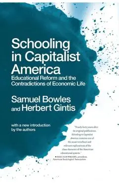 Schooling in Capitalist America: Educational Reform and the Contradictions of Economic Life - Samuel Bowles