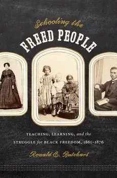Schooling the Freed People: Teaching, Learning, and the Struggle for Black Freedom, 1861-1876, Paperback/Ronald E. Butchart