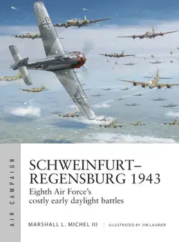 Schweinfurt-Regensburg 1943: Eighth Air Force's Costly Early Daylight Battles, Paperback/Marshall L. Michel III