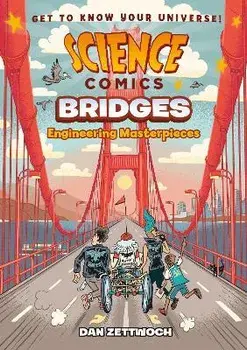 Science Comics: Bridges: Engineering Masterpieces, Hardcover/Dan Zettwoch
