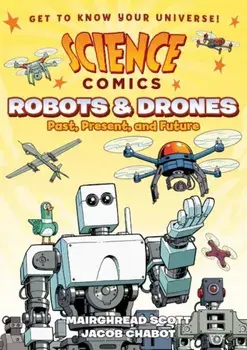 Science Comics: Robots and Drones: Past, Present, and Future, Paperback/Mairghread Scott
