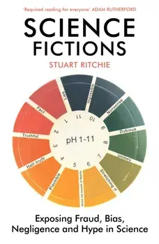 Science Fictions. Exposing Fraud, Bias, Negligence and Hype in Science, Paperback/Stuart Ritchie