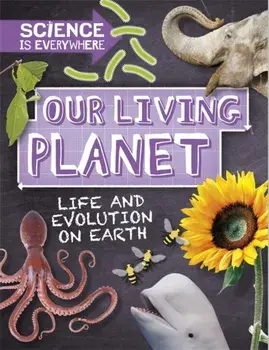 Science is Everywhere: Our Living Planet. Life and evolution on Earth, Hardback/Rob Colson