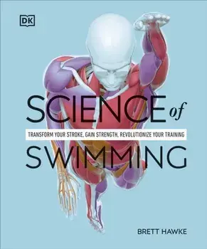 Science of Swimming. Transform Your Stroke, Improve Strength, Revolutionize Your Training, Paperback/Brett Hawke
