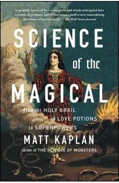 Science of the Magical: From the Holy Grail to Love Potions to Superpowers - Matt Kaplan