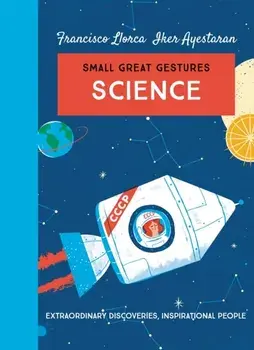 Science (Small Great Gestures). Extraordinary discoveries, inspirational people, Hardback/Francisco Llorca