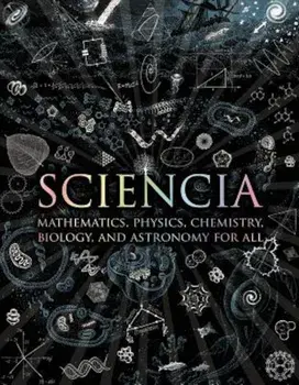 Sciencia: Mathematics, Physics, Chemistry, Biology, and Astronomy for All, Hardcover/Matt Tweed