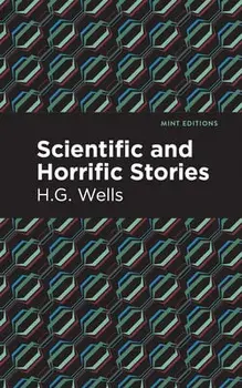 Scientific and Horrific Stories, Paperback/H.G. Wells