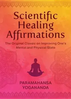 Scientific Healing Affirmations. The Original Classic for Improving One's Mental and Physical State (100th Anniversary Edition), Hardback/Paramahansa Yogananda
