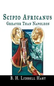 Scipio Africanus: Greater Than Napoleon, Hardcover/B. H. Liddell Hart