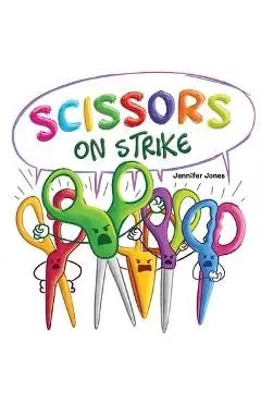 Scissors on Strike: A Funny, Rhyming, Read Aloud Kid's Book About Respect and Kindness for School Supplies - Jennifer Jones